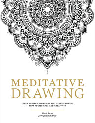 Title: Meditative Drawing: Learn to Draw Mandalas and Other Patterns That Foster Calm and Creativity, Author: Lizzie Snow