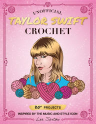 Read free books online for free without downloading Unofficial Taylor Swift Crochet: 20+ Projects Inspired by the Music and Style Icon by Lee Sartori