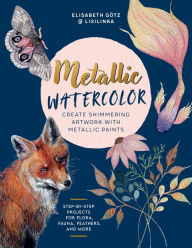 Free audio books downloads for mp3 Metallic Watercolor: Create Shimmering Artwork with Metallic Paints - Step-by-Step Projects for Flora, Fauna, Feathers, and More 9780760392591 by Elisabeth Gotz English version 