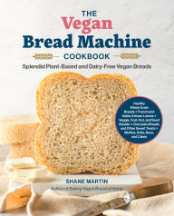 Pdb format ebook download The Vegan Bread Machine Cookbook: Splendid Plant-Based and Dairy-Free Vegan Breads by Shane Martin PDB 9780760392713 (English Edition)