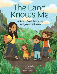 Title: The Land Knows Me: A Nature Walk Exploring Indigenous Wisdom, Author: Leigh Joseph