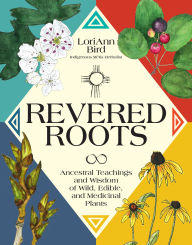 Download amazon ebooks to computer Revered Roots: Ancestral Teachings and Wisdom of Wild, Edible, and Medicinal Plants CHM (English literature) 9780760393253 by LoriAnn Bird