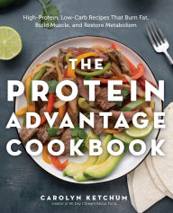 Title: The Protein Advantage Cookbook: High-Protein, Low-Carb Recipes That Burn Fat, Build Muscle, and Restore Metabolism, Author: Carolyn Ketchum