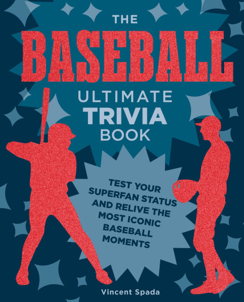 the Baseball Ultimate Trivia Book: Test Your Superfan Status and Relive Most Iconic Moments