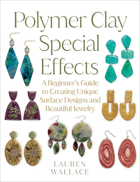 Polymer Clay Special Effects: A Beginner's Guide to Creating Unique Surface Designs and Beautiful Jewelry