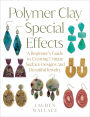 Polymer Clay Special Effects: A Beginner's Guide to Creating Unique Surface Designs and Beautiful Jewelry