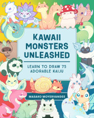 Title: Kawaii Monsters Unleashed: Learn to Draw 75 Adorable Kaiju, Author: Masako Moyer