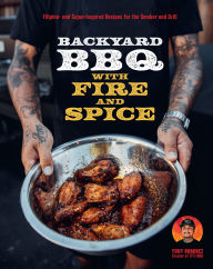 Title: Backyard BBQ with Fire and Spice: Filipino- and Cajun-Inspired Recipes for the Smoker and Grill, Author: Tony Ramirez