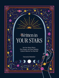 Title: Written in Your Stars: Use Your Saturn Return, Pluto Square, and Other Planetary Cycles to Become Your Best Self, Author: Narayana Montufar