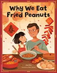 Download online ebook google Why We Eat Fried Peanuts: A Celebration of Family and Lunar New Year Traditions by Zed Zha, Sian James 9780760395523