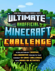 Title: Ultimate Unofficial Minecraft Challenge: A Collection of Creative, Collaborative Projects That Connect In-game Challenges with Hands-on Activities, Author: John Miller