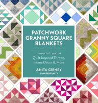 Title: Patchwork Granny Square Blankets: Learn to Crochet Quilt-Inspired Throws, Home Décor & More, Author: Anita Gibney