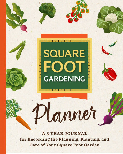 The Square Foot Gardening Planner: A 3-year Journal for Recording the Planning, Planting, and Care of Your Square Foot Garden
