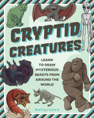 Title: Cryptid Creatures: Learn to Draw Mysterious Beasts from Around the World, Author: Ballyraven