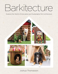 Title: Barkitecture: Explore the World of Innovative and Sustainable Pet Architecture, Author: Joshua Thomasson