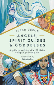 Title: Angels, Spirit Guides & Goddesses: A Guide to Working with 100 Divine Beings in Your Daily Life, Author: Susan Gregg