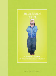 Title: Billie Eilish Is Life: A Superfan's Guide to All Things We Love about Billie Eilish, Author: Kathleen Perricone