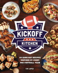 Title: Kickoff Kitchen: 64 Game-Day Recipes Inspired by Every Pro Football Team, Author: Tim Lopez