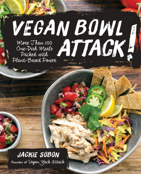 Vegan Bowl Attack!: More than 100 One-Dish Meals Packed with Plant-Based Power