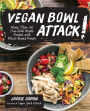Vegan Bowl Attack!: More than 100 One-Dish Meals Packed with Plant-Based Power