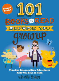 Title: 101 Books to Read Before You Grow Up (Revised Edition): Timeless Tales and New Adventures Kids Will Love to Read, Author: Bianca Schulze