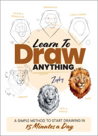Title: Learn to Draw Anything: A Simple Method to Start Drawing in 15 Minutes a Day, Author: Zoe Leber