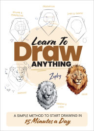 Title: Learn to Draw Anything: A Simple Method to Start Drawing in 15 Minutes a Day, Author: Zoe Leber