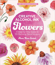 Title: Creative Alcohol Ink Flowers: A Step-by-Step Guide to 20 Stunning Floral Designs, Author: Anne Roos Smink
