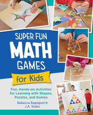 Title: Super Fun Math Games for Kids: Fun, Hands-On Activities for Learning with Shapes, Puzzles, and Games, Author: Rebecca Rapoport