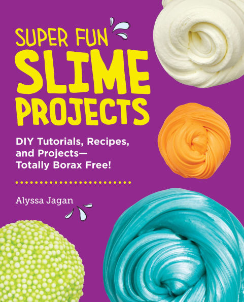 Super Fun Slime Projects: DIY Tutorials, Recipes, and Projects-Totally Borax Free!