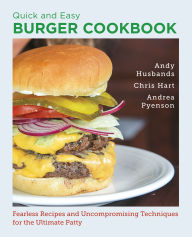 Best ebook free downloads Quick and Easy Burger Cookbook: Fearless Recipes and Uncompromising Techniques for the Ultimate Patty by Andy Husbands, Chris Hart, Andrea Pyenson 9780760398005 English version RTF CHM PDF