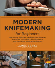 Title: Modern Knifemaking for Beginners: Step-by-step instruction for forging your own knife from expert bladesmiths, including making your own handle, sheath, and sharpening, Author: Laura Zerra