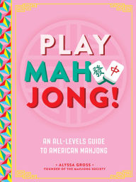 Title: Play Mahjong!: An All-Levels Guide to American Mahjong, Author: Alyssa Gross