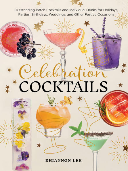 Celebration Cocktails: Outstanding Batch Cocktails and Individual Drinks for Holidays, Parties, Birthdays, Weddings, Other Festive Occasions