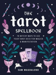 Title: The Tarot Spellbook: 78 Witchy Ways to Use Your Tarot Deck for Magick and Manifestation, Author: Sam Magdaleno