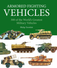 Title: Armored Fighting Vehicles: 300 of the World's Greatest Military Vehicles, Author: Philip Trewhitt