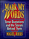 Title: Mark My Words: Great Quotations And The Stories Behind Them, Author: Nigel Rees