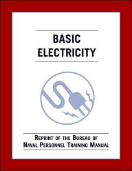 Title: Basic Electricity: Reprint of the Bureau of Naval Personnel Training Manual, Author: Bureau of Naval Personnel