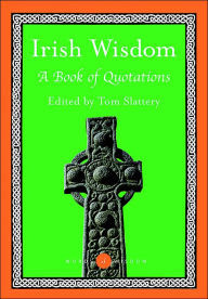 Title: Irish Wisdom( Words of Wisdom Series): A Book of Quotations, Author: Tom Slattery