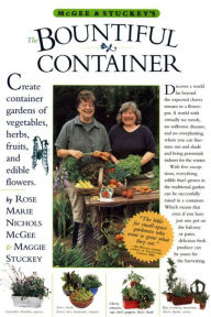 Title: Bountiful Container: How to Create Container Gardens of Vegetables, Herbs, Fruits, and Edible Flowers, Author: Rose Marie Nichols McGee