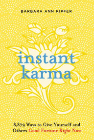 Title: Instant Karma: 8,879 Ways to Give Yourself and Others Good Fortune Right Now, Author: Barbara Ann Kipfer