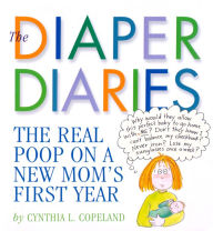 Title: The Diaper Diaries: The Real Poop on a New Mom's First Year, Author: Cynthia L. Copeland