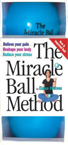 Title: The Miracle Ball Method: Relieve Your Pain, Reshape Your Body, Reduce Your Stress, Author: Elaine Petrone