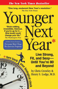 Title: Younger Next Year: Live Strong, Fit, and Sexy - Until You're 80 and Beyond, Author: Chris Crowley