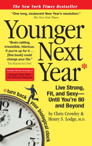 Title: Younger Next Year: Live Strong, Fit, and Sexy-Until You're 80 and Beyond, Author: Henry S. Lodge M.D.