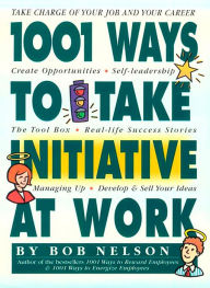 Title: 1001 Ways to Take Initiative at Work, Author: Bob Nelson Ph.D.