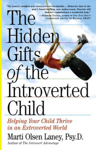 Title: The Hidden Gifts of the Introverted Child: Helping Your Child Thrive in an Extroverted World, Author: Marti Olsen Laney Psy.D.