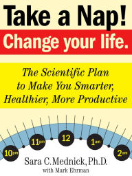 Title: Take a Nap! Change Your Life.: The Scientific Plan to Make You Smarter, Healthier, More Productive, Author: Mark Ehrman PhD