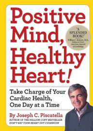 Title: Positive Mind, Healthy Heart!: Take Charge of Your Cardiac Health, One Day at a Time, Author: Joseph C. Piscatella