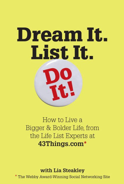 Dream It. List It. Do It!: How to Live a Bigger & Bolder Life, from the Life List Experts at 43Things.com